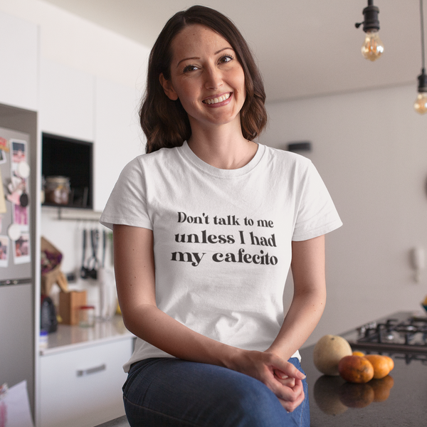 Don't talk to me unless I had my Cafecito